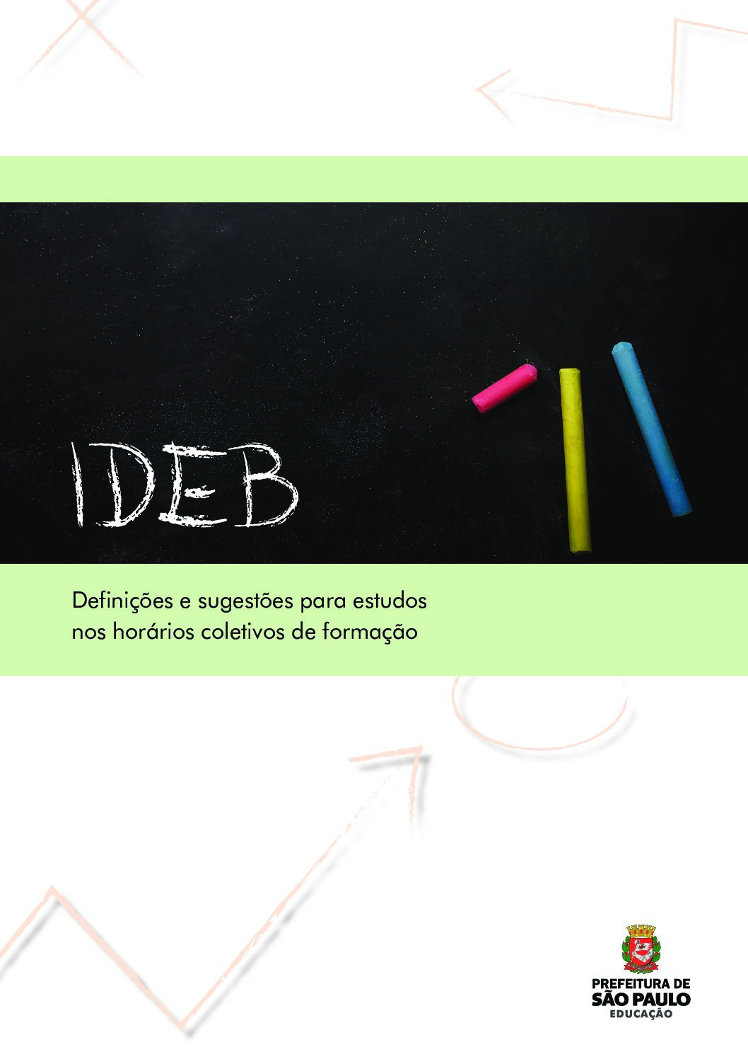 Publicação com orientações sobre o Índice de Desenvolvimento da Educação Básica - IDEB, indicador que articula a taxa de aprovação e a proficiência dos estudantes na Prova Brasil, para estudos nos horários coletivos de formação.