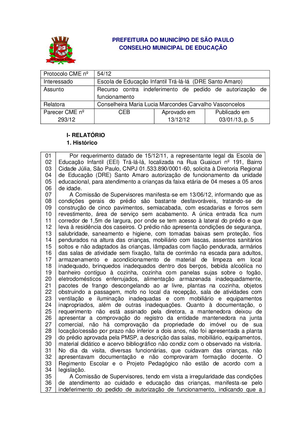 Parecer CME nº 293/2012 - Escola de Educação Infantil Trá-lá-lá  (DRE Santo Amaro) - Recurso contra indeferimento de pedido de autorização de funcionamento 