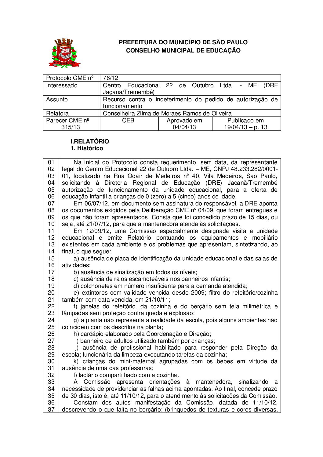 Parecer CME nº 315/2013 - Centro Educacional 22 de Outubro Ltda ME (DRE Jaçanã/Tremembé) - Recurso contra o indeferimento do pedido de autorização de funcionamento 