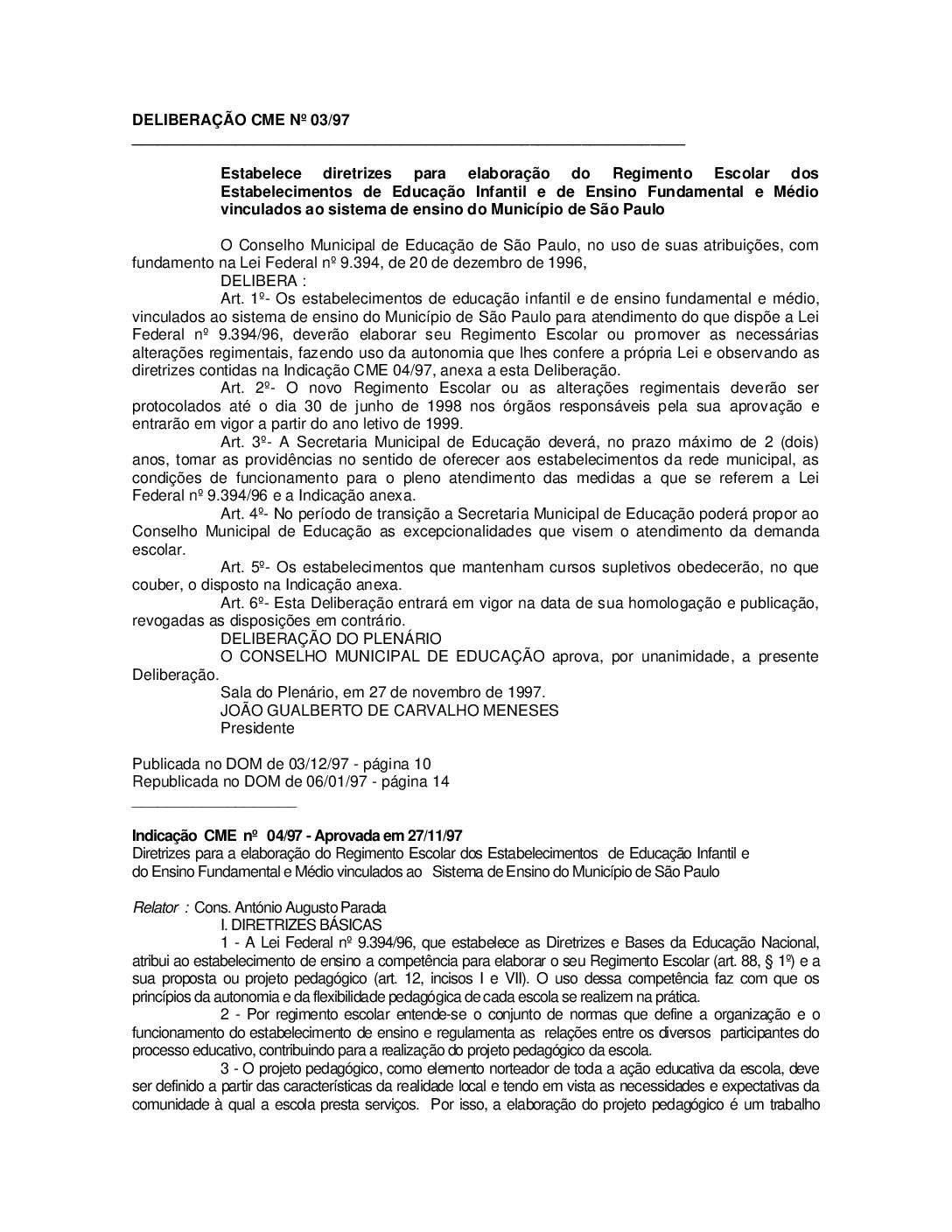 Deliberação CME nº 03/1997 - Estabelece diretrizes para elaboração do Regimento Escolar dos Estabelecimentos de Educação Infantil e de Ensino Fundamental e Médio vinculados ao sistema de ensino do Município de São Paulo 