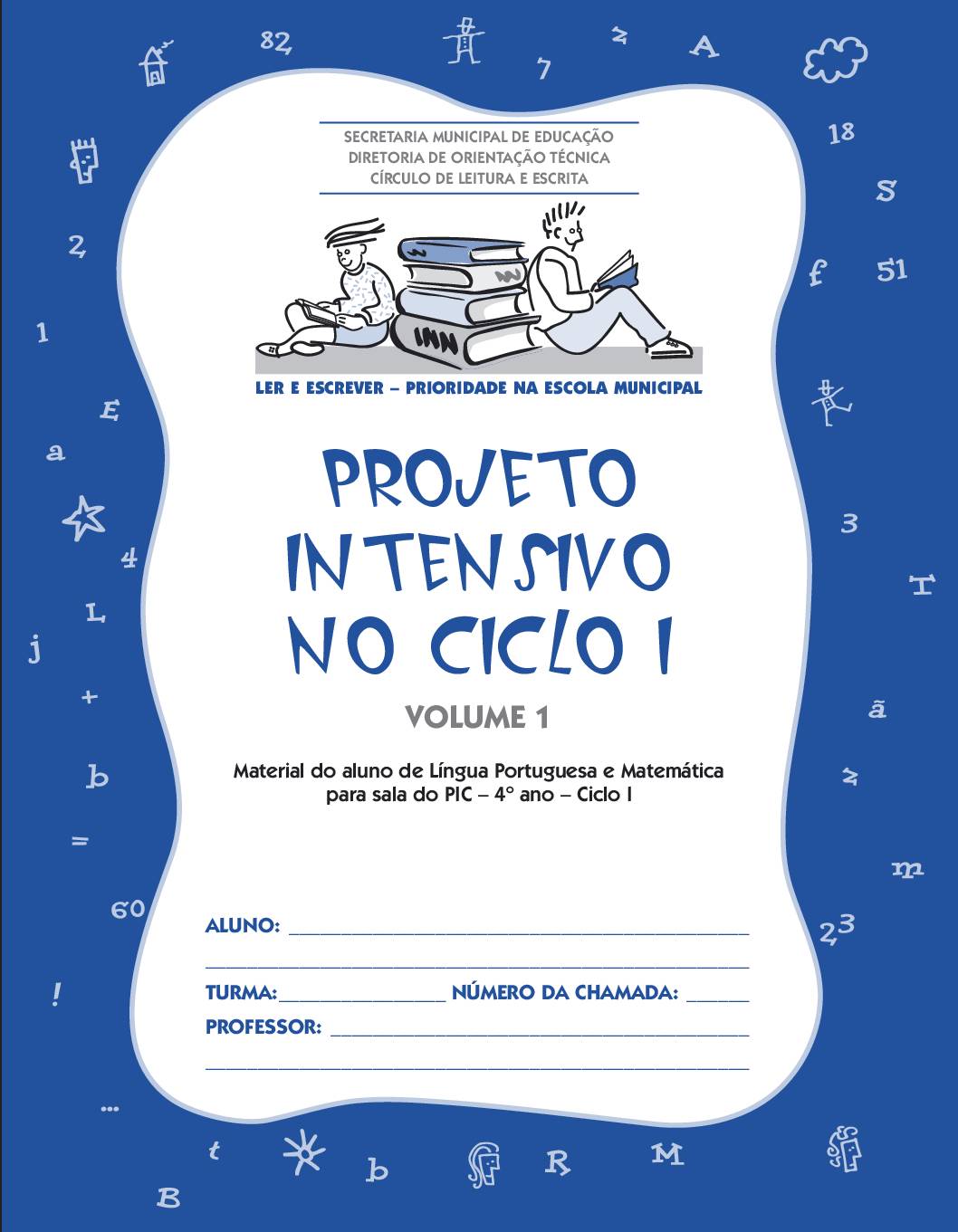 Material com atividades de Língua Portuguesa e Matemática para os estudantes da sala do Projeto Intensivo do Ciclo I - 4 º ano. Volume 1.