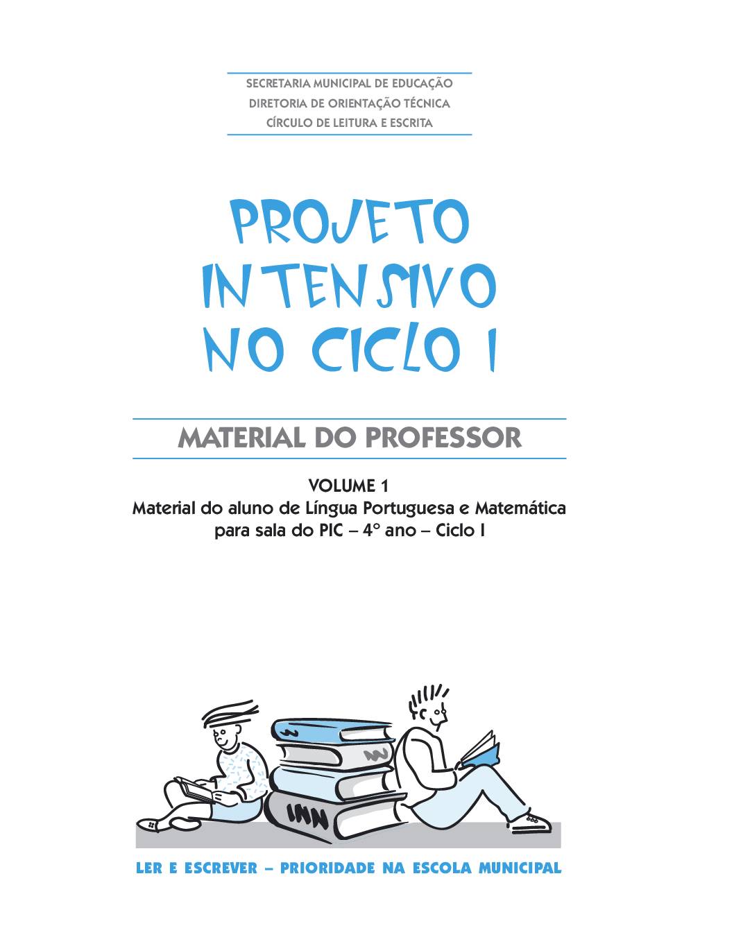 Material com orientações para os professores da sala do Projeto Intensivo do Ciclo I: Língua Portuguesa e Matemática - 4 º ano. Volume 1.