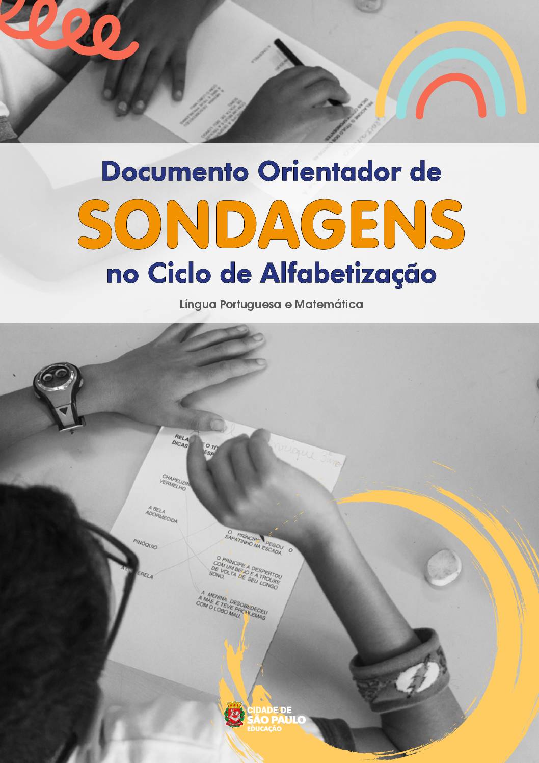 Este documento reúne orientações importantes a respeito das sondagens em Língua Portuguesa e Matemática no Ciclo de Alfabetização. Tem como objetivo orientar e fornecer subsídios para aplicação, análises e registros dos processos de aprendizagens dos estudantes.