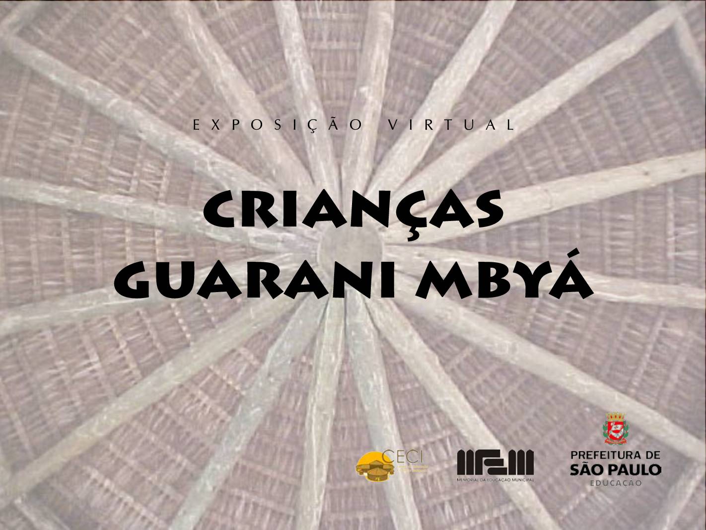 Exposição virtual realizada pelo Memorial da Educação Municipal - MEM com a temática Crianças Guarani Mbyá. A mostra é composta por 85 imagens pertencentes ao acervo do Memorial, captadas no período de 2004 a 2017 nos CEIIs/CECIs Jaraguá, Krukutu e Tenondé Porã. 