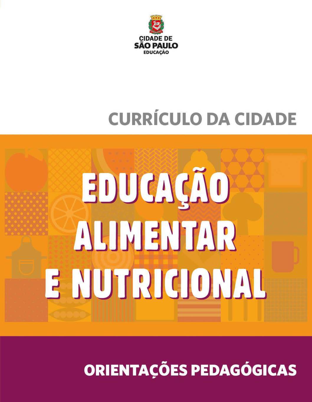 Orientações pedagógicas específicas para a Educação Alimentar e Nutricional vinculadas ao Currículo da Cidade  para todas as etapas e modalidades de ensino da educação básica do Município de São Paulo.