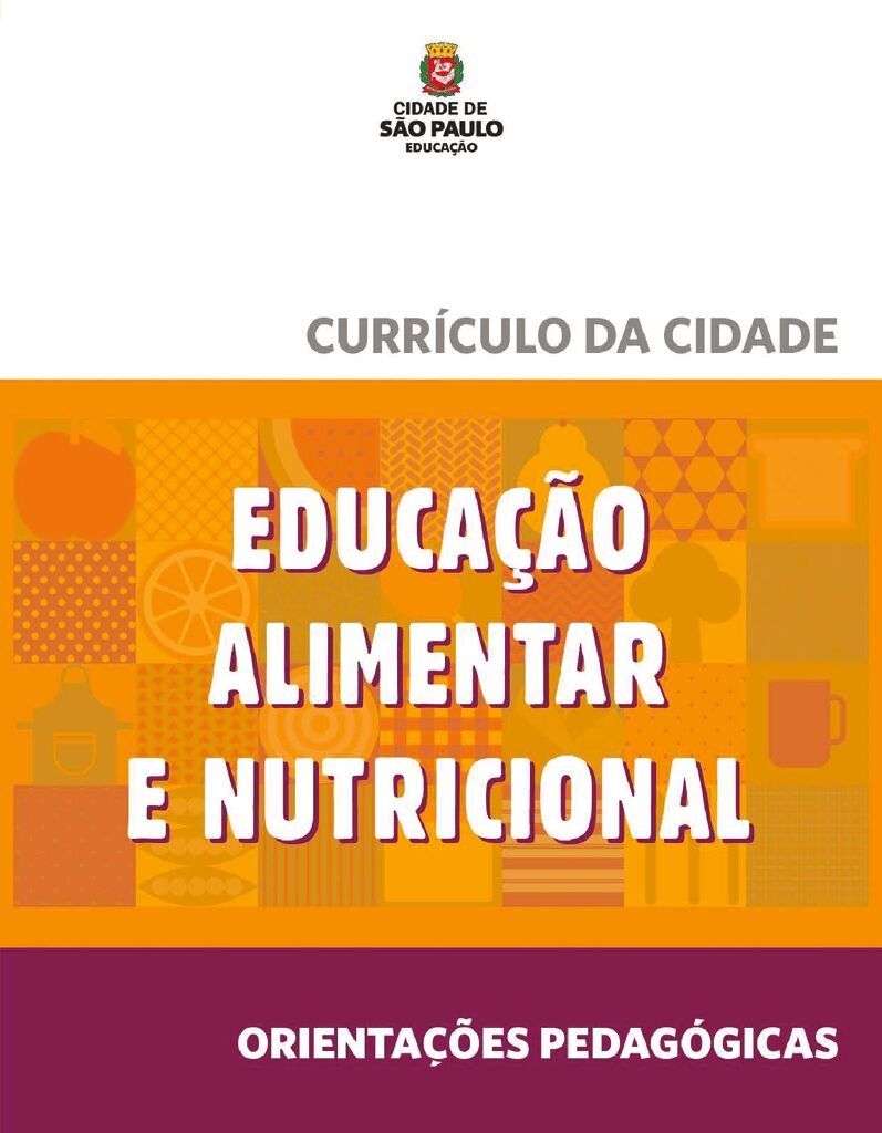 Orientações pedagógicas específicas para a Educação Alimentar e Nutricional vinculadas ao Currículo da Cidade  para todas as etapas e modalidades de ensino da educação básica do Município de São Paulo.