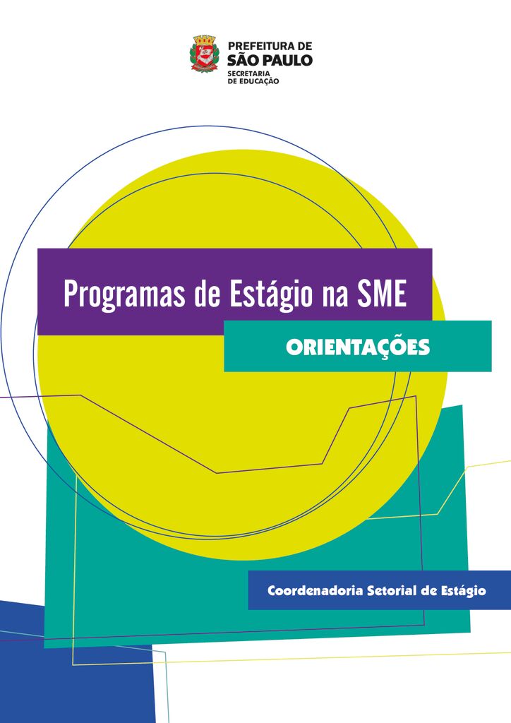 Documento orientador para Coordenadores Setoriais de Estágio da Secretaria Municipal de Educação de São Paulo, contendo as atribuições do Coordenador Setorial, pautadas no Decreto n° 56.760, de 08/01/2016, com o objetivo de auxiliar na organização da rotina de trabalho e apresentar o fluxo que envolve os programas de estágio da Rede Municipal de Ensino.