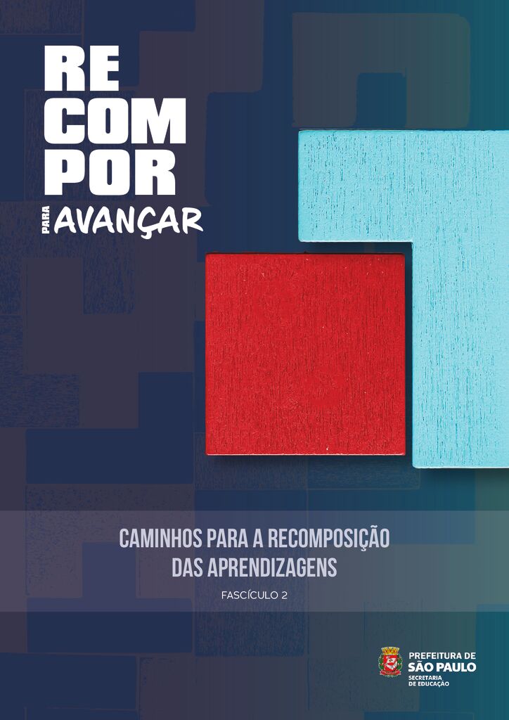 Fascículo 2 da Coleção Recompor para Avançar: caminhos para a recomposição das aprendizagens, elaborado com foco na finalização de todo o trabalho realizado ao longo do ano letivo, trazendo novos subsídios e possibilidades de trabalho que dialogam com as práticas docentes e com os contextos singulares das Unidades Educacionais.